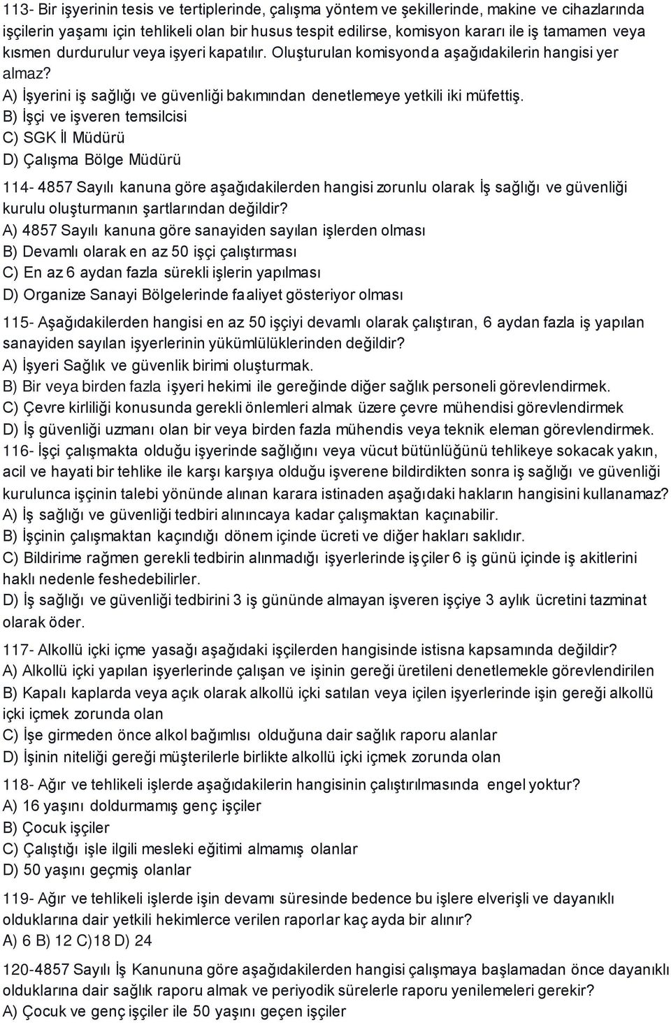 B) İşçi ve işveren temsilcisi C) SGK İl Müdürü D) Çalışma Bölge Müdürü 114-4857 Sayılı kanuna göre aşağıdakilerden hangisi zorunlu olarak İş sağlığı ve güvenliği kurulu oluşturmanın şartlarından