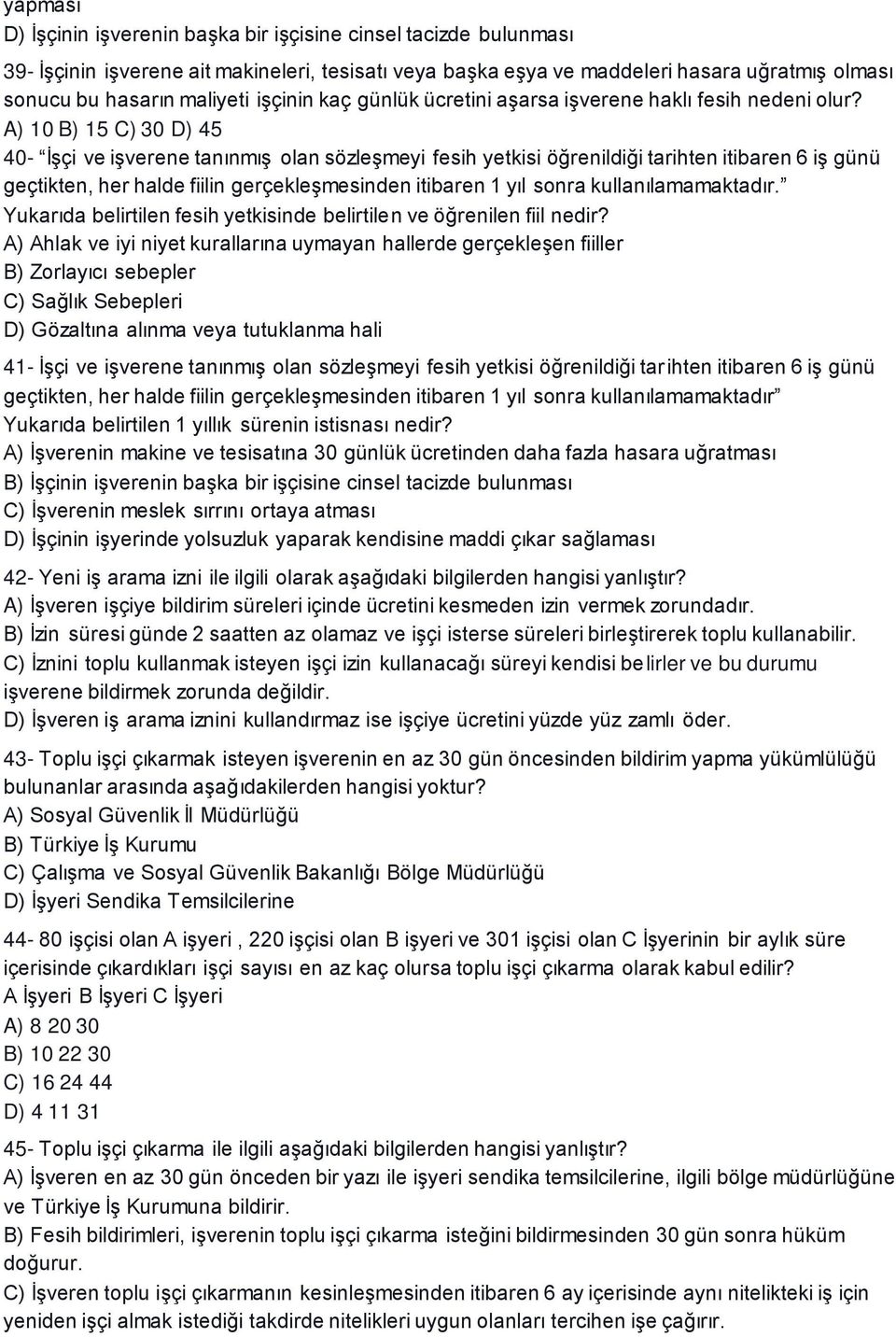 A) 10 B) 15 C) 30 D) 45 40- İşçi ve işverene tanınmış olan sözleşmeyi fesih yetkisi öğrenildiği tarihten itibaren 6 iş günü geçtikten, her halde fiilin gerçekleşmesinden itibaren 1 yıl sonra