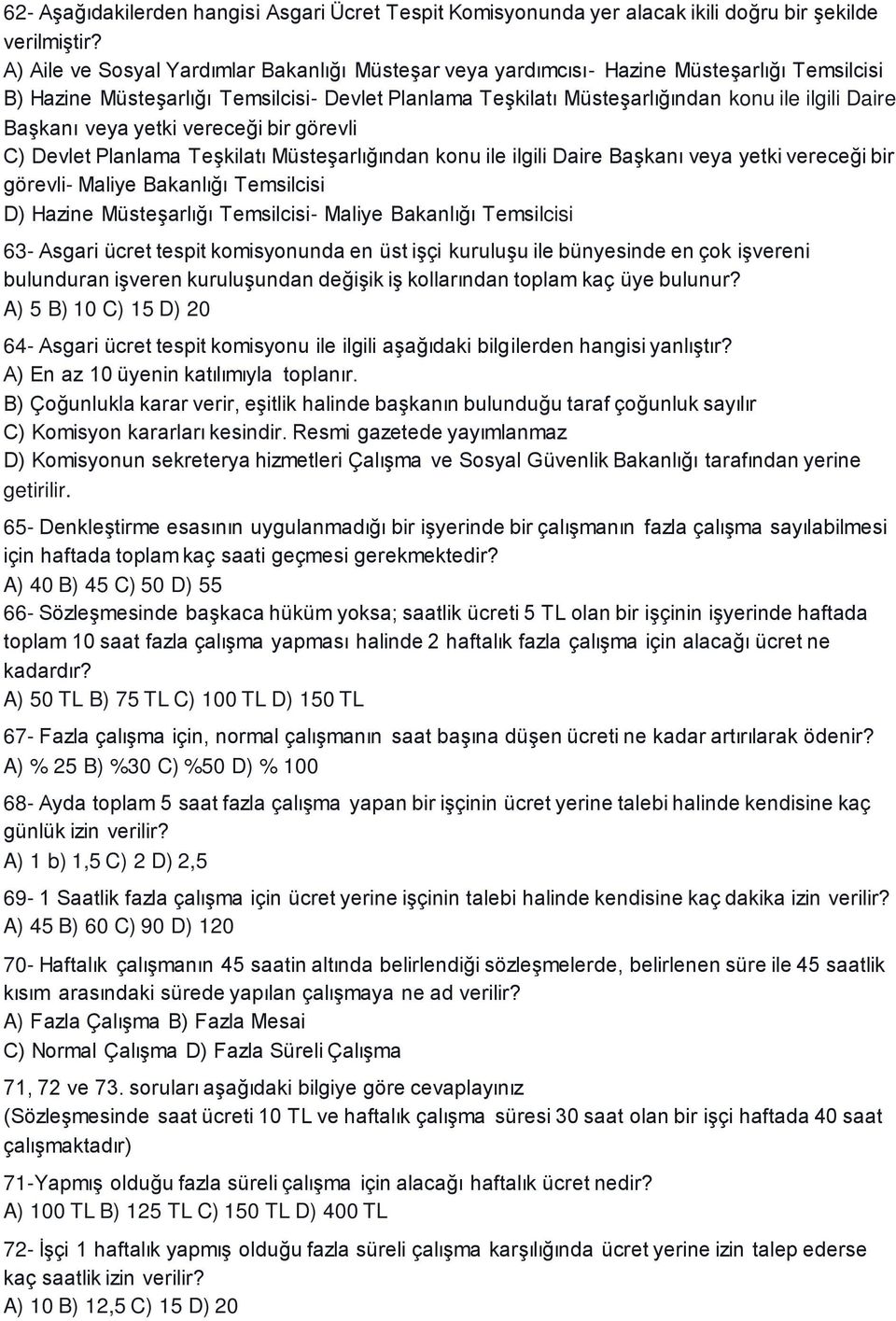 Başkanı veya yetki vereceği bir görevli C) Devlet Planlama Teşkilatı Müsteşarlığından konu ile ilgili Daire Başkanı veya yetki vereceği bir görevli- Maliye Bakanlığı Temsilcisi D) Hazine Müsteşarlığı