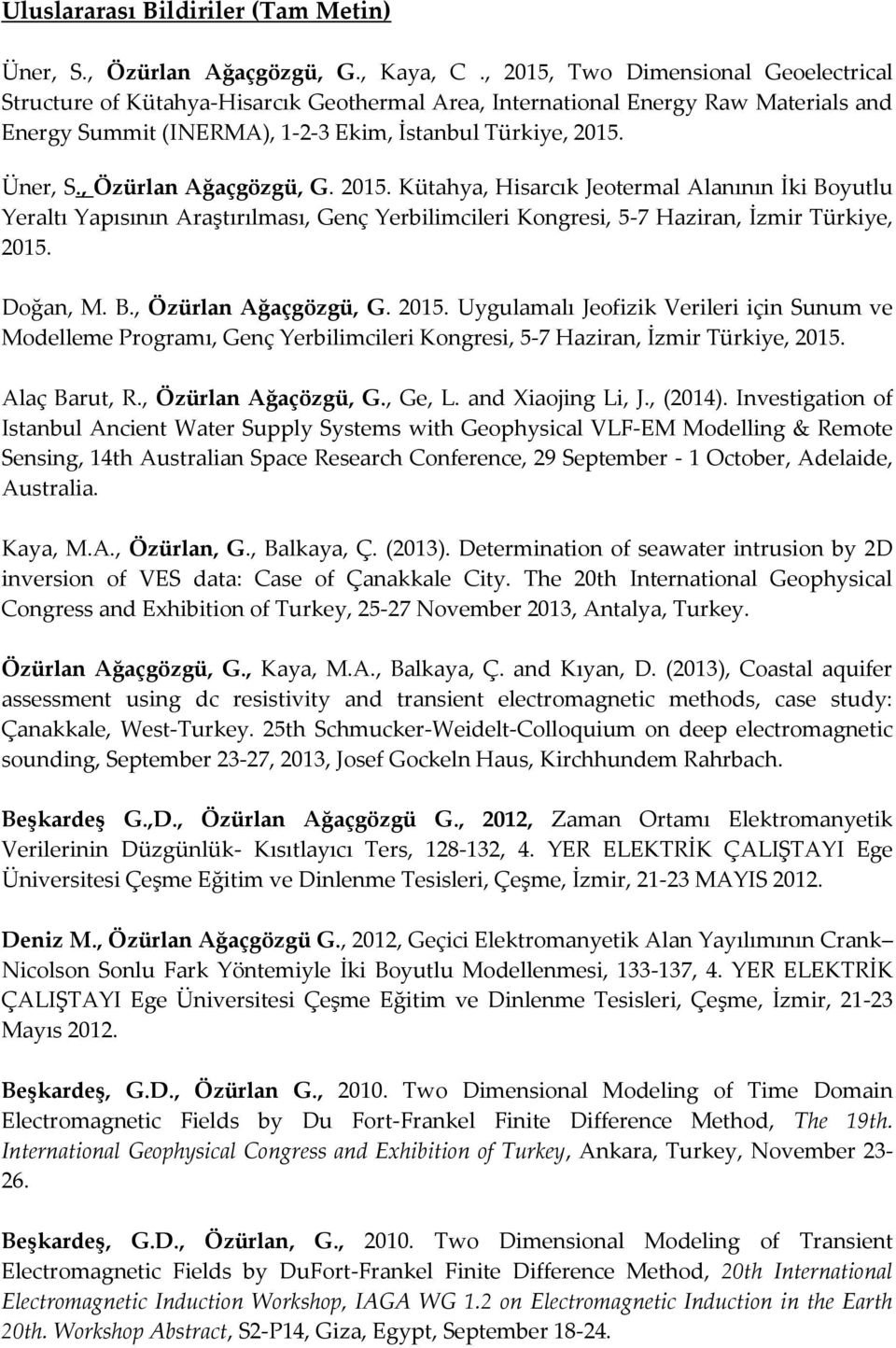 , Özürlan Ağaçgözgü, G. 2015. Kütahya, Hisarcık Jeotermal Alanının İki Boyutlu Yeraltı Yapısının Araştırılması, Genç Yerbilimcileri Kongresi, 5-7 Haziran, İzmir Türkiye, 2015. Doğan, M. B., Özürlan Ağaçgözgü, G. 2015. Uygulamalı Jeofizik Verileri için Sunum ve Modelleme Programı, Genç Yerbilimcileri Kongresi, 5-7 Haziran, İzmir Türkiye, 2015.