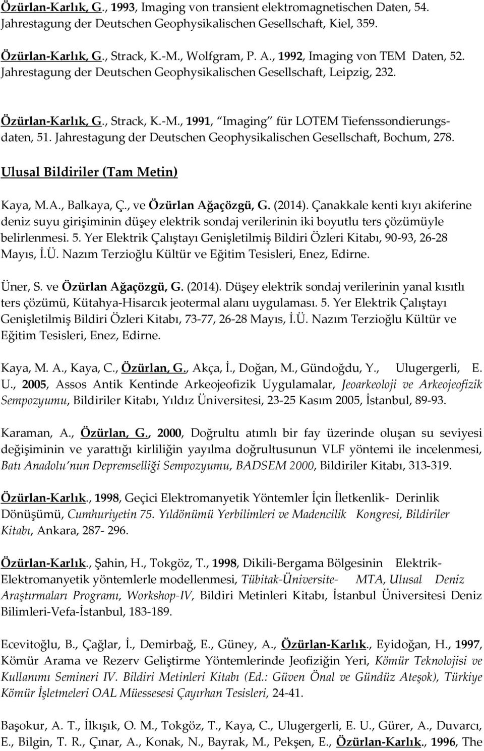 Jahrestagung der Deutschen Geophysikalischen Gesellschaft, Bochum, 278. Ulusal Bildiriler (Tam Metin) Kaya, M.A., Balkaya, Ç., ve Özürlan Ağaçözgü, G. (2014).