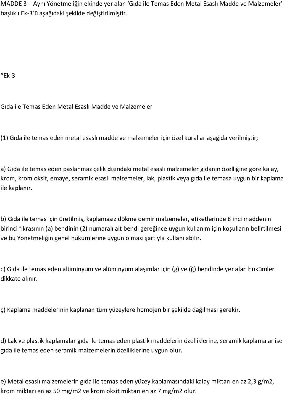 dışındaki metal esaslı malzemeler gıdanın özelliğine göre kalay, krom, krom oksit, emaye, seramik esaslı malzemeler, lak, plastik veya gıda ile temasa uygun bir kaplama ile kaplanır.