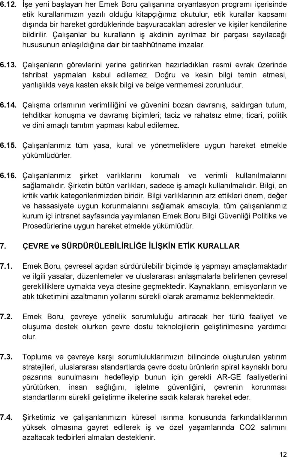 Çalışanların görevlerini yerine getirirken hazırladıkları resmi evrak üzerinde tahribat yapmaları kabul edilemez.