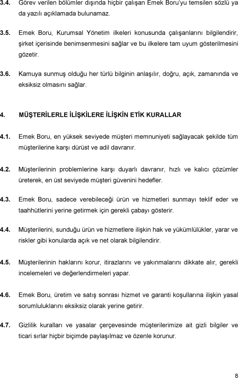 Kamuya sunmuş olduğu her türlü bilginin anlaşılır, doğru, açık, zamanında ve eksiksiz olmasını sağlar. 4. MÜŞTERİLERLE İLİŞKİLERE İLİŞKİN ETİK KURALLAR 4.1.