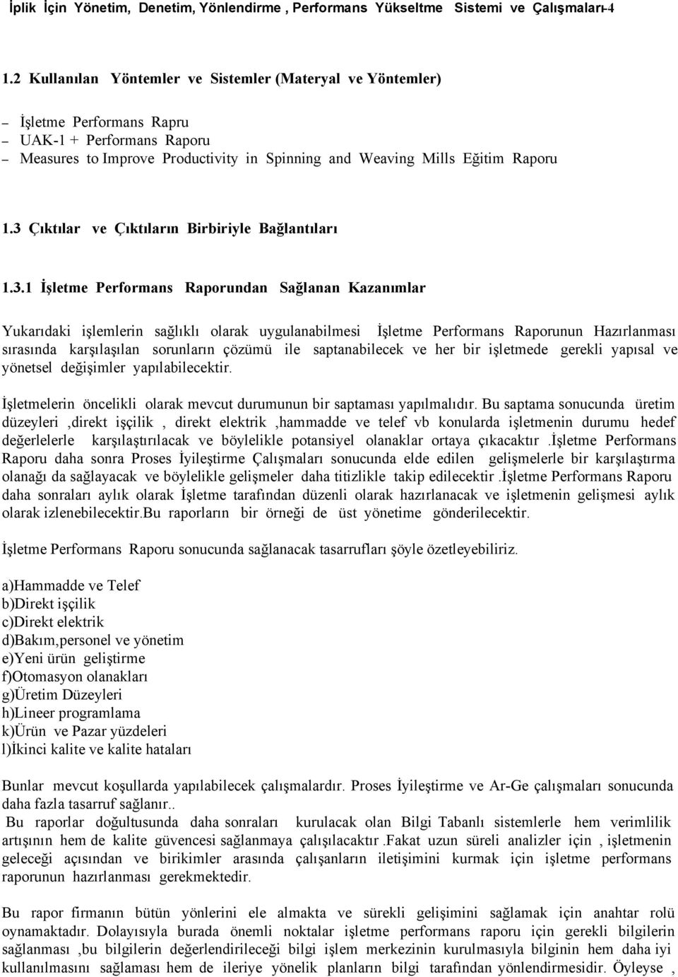 3 Çıktılar ve Çıktıların Birbiriyle Bağlantıları 1.3.1 İşletme Performans Raporundan Sağlanan Kazanımlar Yukarıdaki işlemlerin sağlıklı olarak uygulanabilmesi İşletme Performans Raporunun