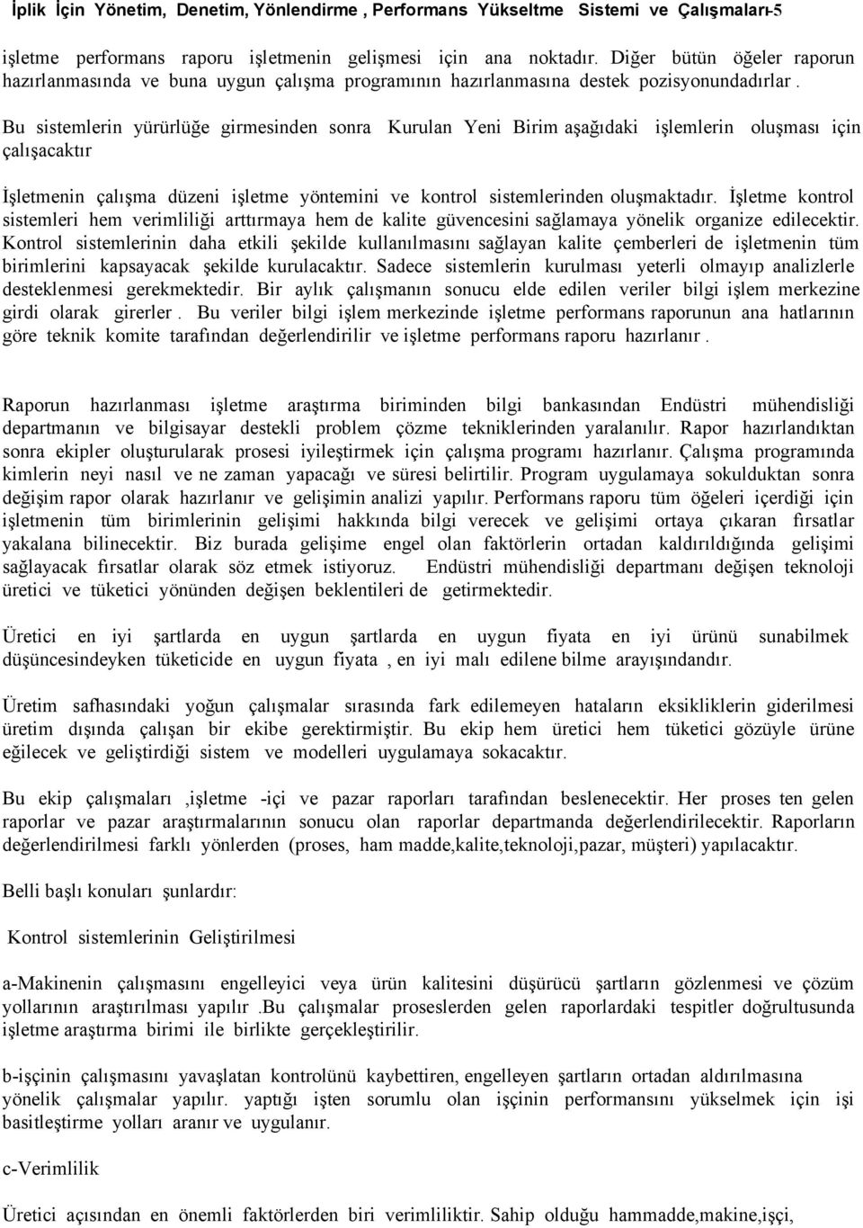 Bu sistemlerin yürürlüğe girmesinden sonra Kurulan Yeni Birim aşağıdaki işlemlerin oluşması için çalışacaktır İşletmenin çalışma düzeni işletme yöntemini ve kontrol sistemlerinden oluşmaktadır.