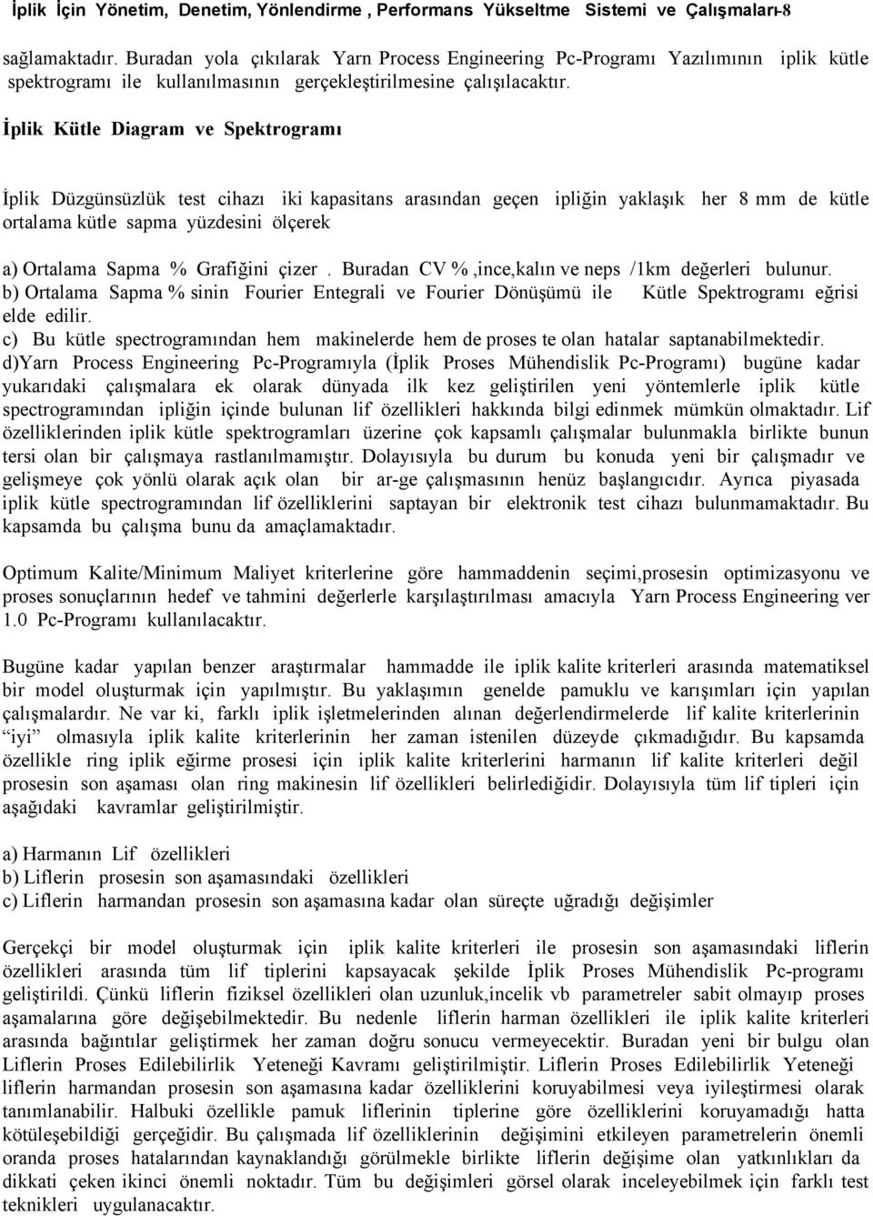 İplik Kütle Diagram ve Spektrogramı İplik Düzgünsüzlük test cihazı iki kapasitans arasından geçen ipliğin yaklaşık her 8 mm de kütle ortalama kütle sapma yüzdesini ölçerek a) Ortalama Sapma %