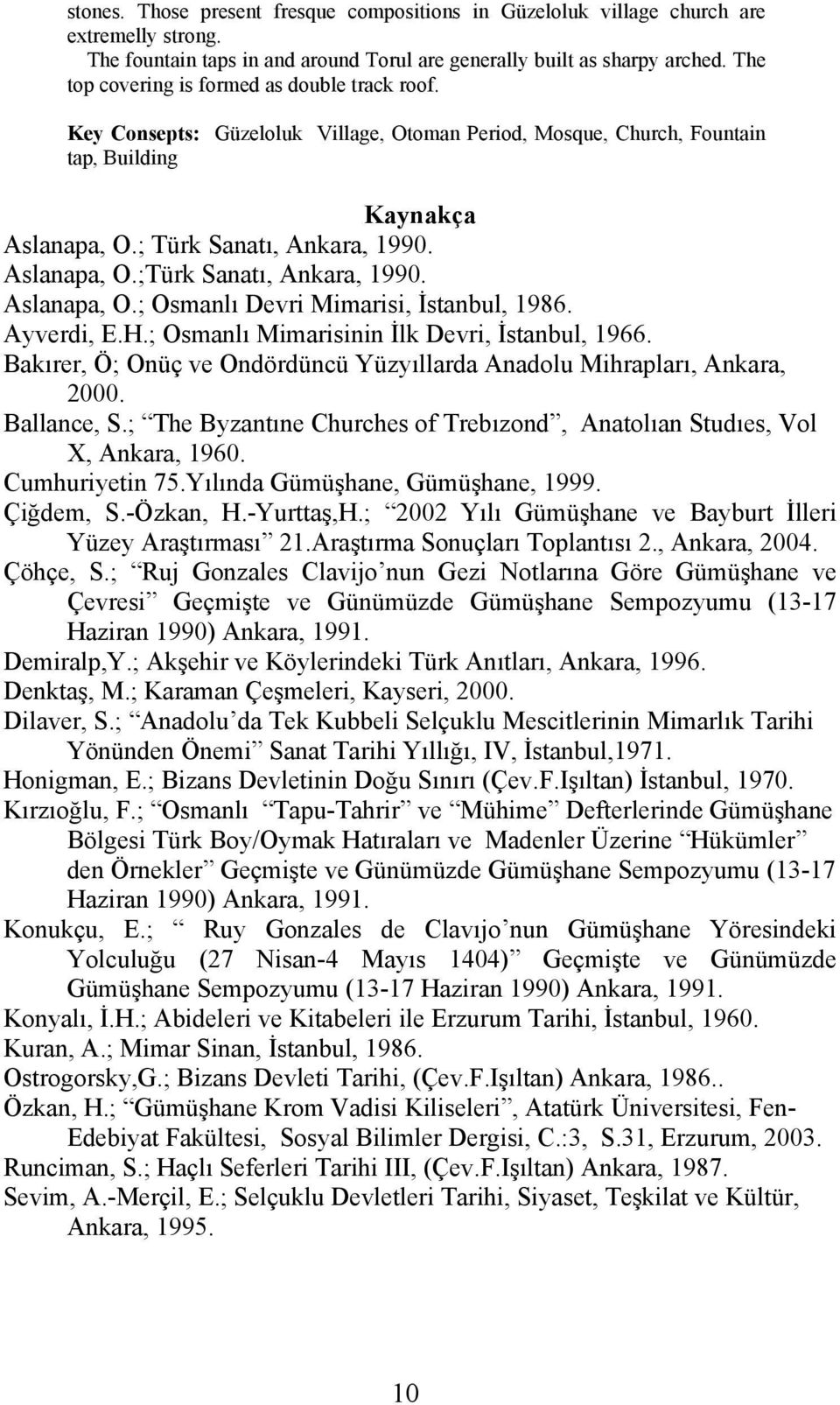 Aslanapa, O.; Osmanlı Devri Mimarisi, İstanbul, 1986. Ayverdi, E.H.; Osmanlı Mimarisinin İlk Devri, İstanbul, 1966. Bakırer, Ö; Onüç ve Ondördüncü Yüzyıllarda Anadolu Mihrapları, Ankara, 2000.