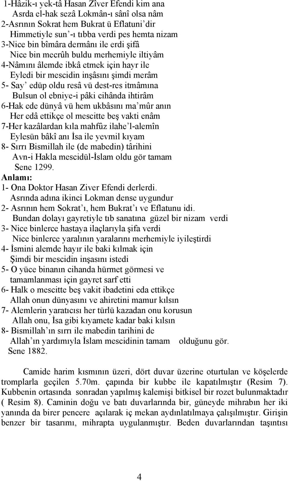 pâki cihânda ihtirâm 6-Hak ede dünyâ vü hem ukbâsını ma mûr anın Her edâ ettikçe ol mescitte beş vakti enâm 7-Her kazâlardan kıla mahfûz ilahe l-alemîn Eylesün bâkî anı İsa ile yevmil kıyam 8- Sırrı