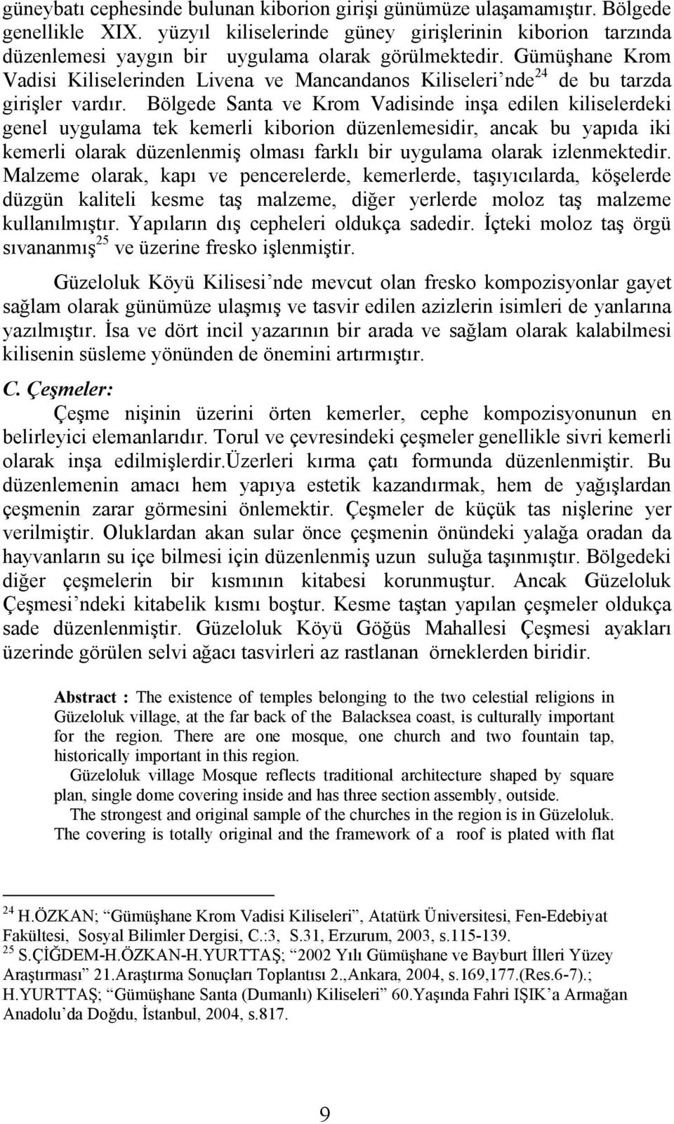 Gümüşhane Krom Vadisi Kiliselerinden Livena ve Mancandanos Kiliseleri nde 24 de bu tarzda girişler vardır.