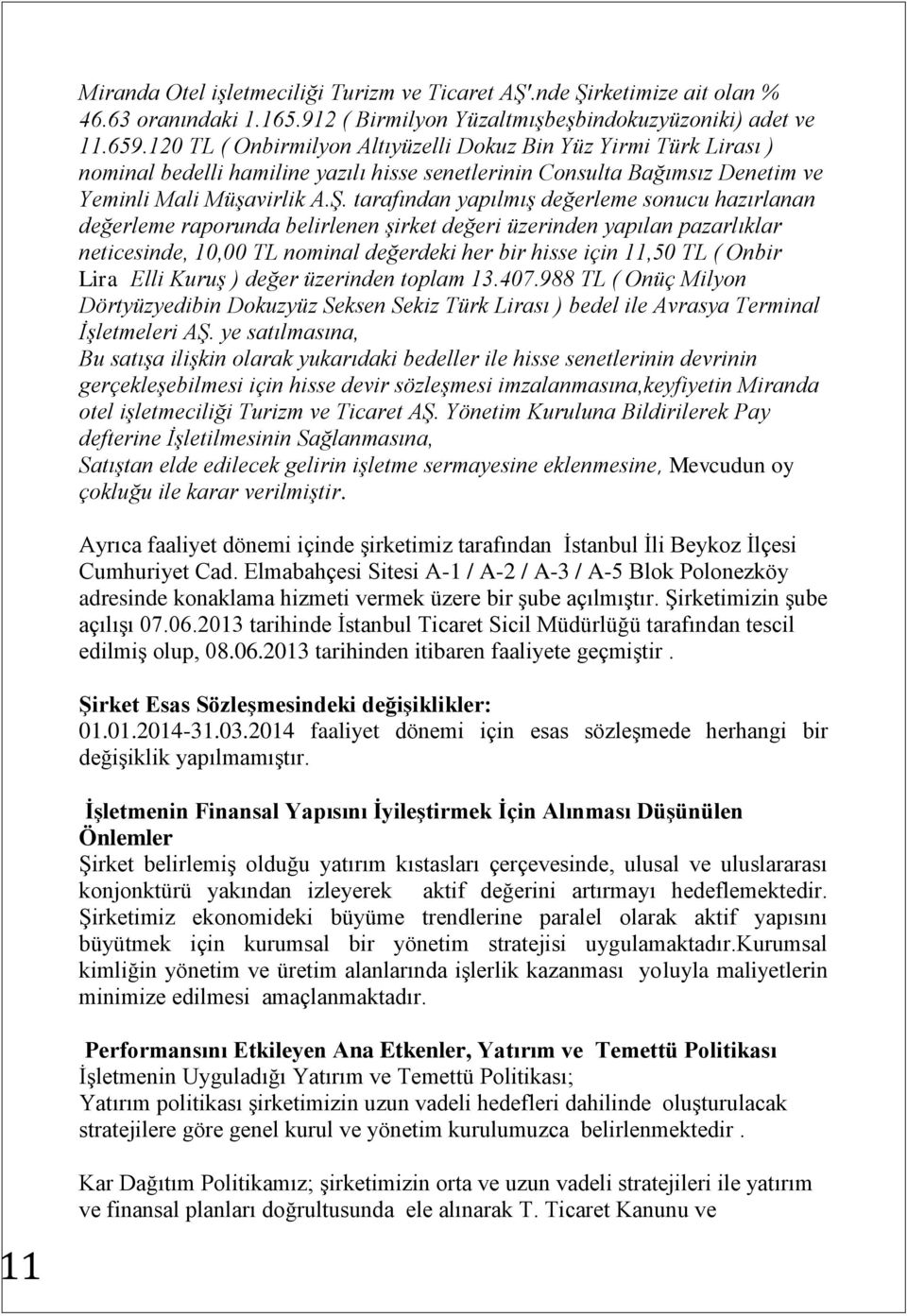 tarafından yapılmış değerleme sonucu hazırlanan değerleme raporunda belirlenen şirket değeri üzerinden yapılan pazarlıklar neticesinde, 10,00 TL nominal değerdeki her bir hisse için 11,50 TL ( Onbir