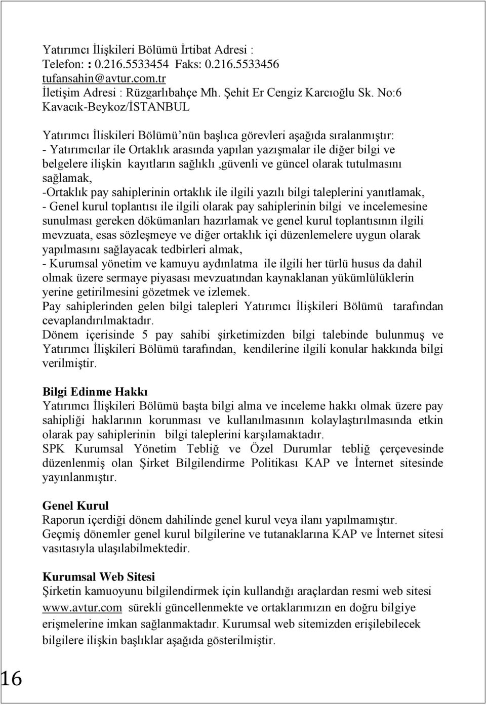 kayıtların sağlıklı,güvenli ve güncel olarak tutulmasını sağlamak, -Ortaklık pay sahiplerinin ortaklık ile ilgili yazılı bilgi taleplerini yanıtlamak, - Genel kurul toplantısı ile ilgili olarak pay