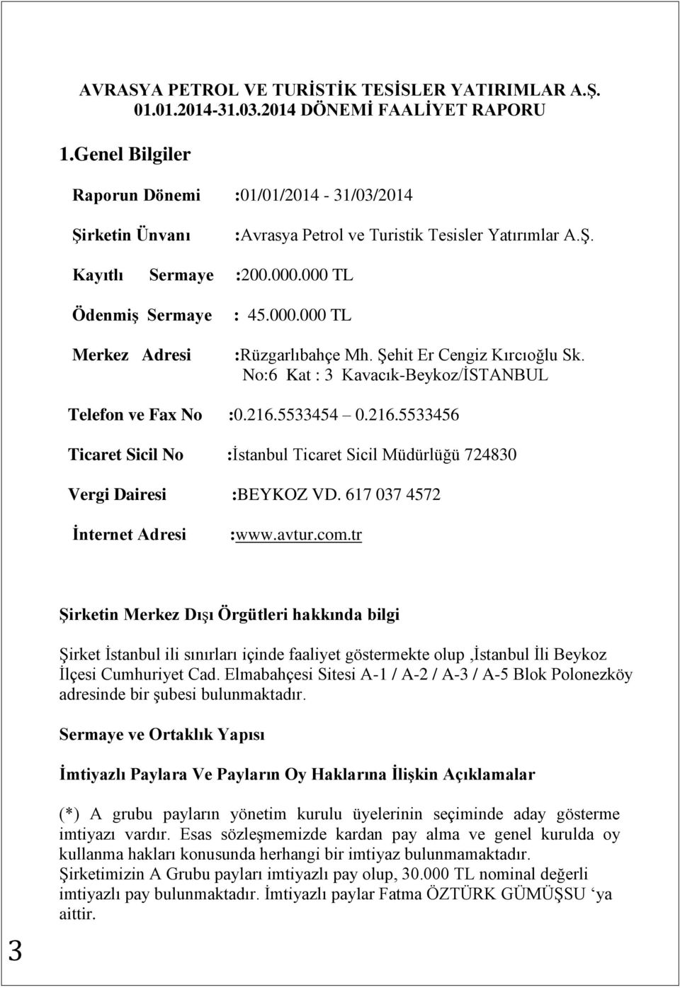 Şehit Er Cengiz Kırcıoğlu Sk. No:6 Kat : 3 Kavacık-Beykoz/İSTANBUL Telefon ve Fax No :0.216.5533454 0.216.5533456 Ticaret Sicil No :İstanbul Ticaret Sicil Müdürlüğü 724830 Vergi Dairesi :BEYKOZ VD.