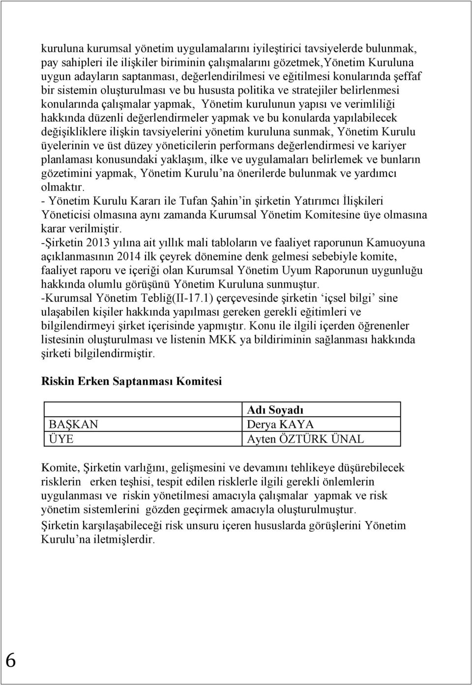 hakkında düzenli değerlendirmeler yapmak ve bu konularda yapılabilecek değişikliklere ilişkin tavsiyelerini yönetim kuruluna sunmak, Yönetim Kurulu üyelerinin ve üst düzey yöneticilerin performans