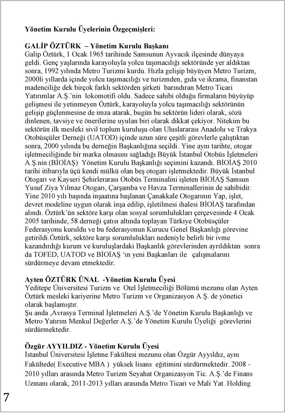 Hızla gelişip büyüyen Metro Turizm, 2000li yıllarda içinde yolcu taşımacılığı ve turizmden, gıda ve ikrama, finanstan madenciliğe dek birçok farklı sektörden şirketi barındıran Metro Ticari