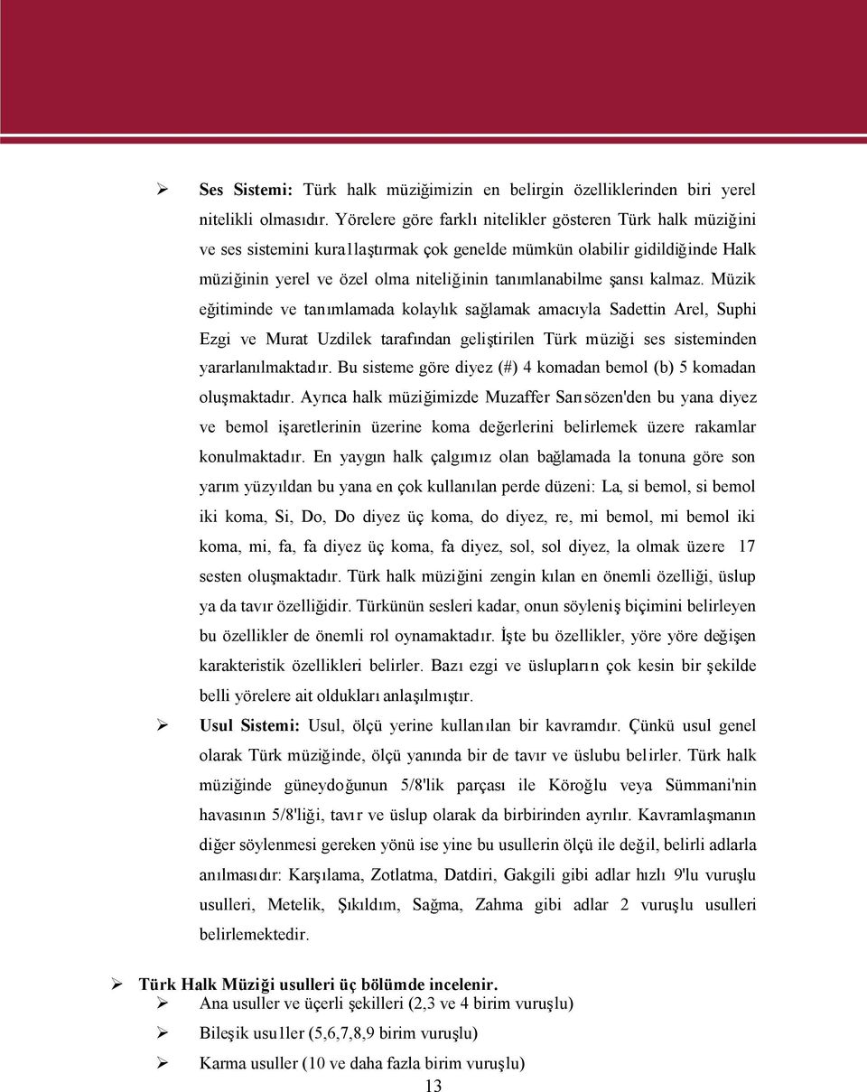 şansıkalmaz. Müzik eğitiminde ve tanımlamada kolaylık sağlamak amacıyla Sadettin Arel, Suphi Ezgi ve Murat Uzdilek tarafından geliştirilen Türk müziği ses sisteminden yararlanılmaktadır.