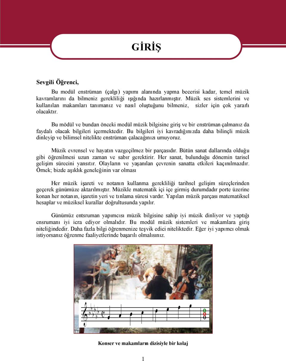 Bu mödül ve bundan önceki modül müzik bilgisine girişve bir enstrüman çalmanız da faydalıolacak bilgileri içermektedir.