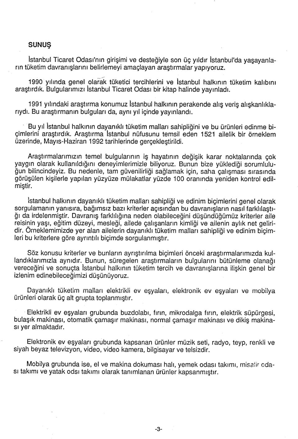 1991 yılındak araştırma knumuz İtanbul halkının perakende alış verş alışkanlıklarıydı. Bu araştırmanın buluları da, aynı yıl çnde yayınlandı.