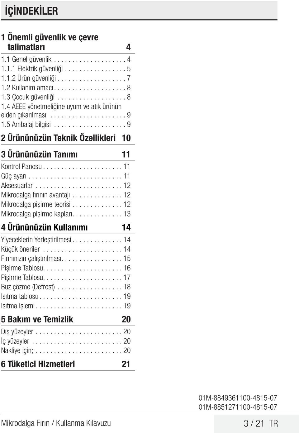 .................. 9 2 Ürününüzün Teknik Özellikleri 10 3 Ürününüzün Tanımı 11 Kontrol Panosu..................... 11 Güç ayarı.......................... 11 Aksesuarlar.