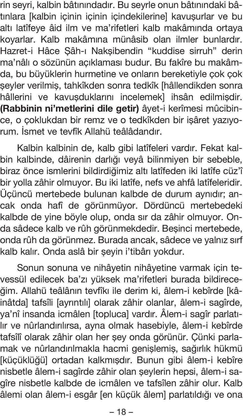 Bu fakîre bu makâmda, bu büyüklerin hurmetine ve onlar n bereketiyle çok çok fleyler verilmifl, tahkîkden sonra tedkîk [hâllendikden sonra hâllerini ve kavuflduklar n incelemek] ihsân edilmifldir.