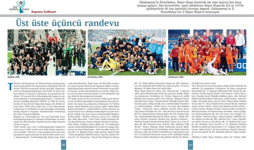 Üst üste üçüncü randevu Befliktafl 2006 Fenerbahçe 2007 Galatasaray 2008 T Türkiye Ligi fiampiyonu ile Türkiye Kupas flampiyonunu karfl karfl ya getiren bir organizasyon düzenleme fikri ilk olarak