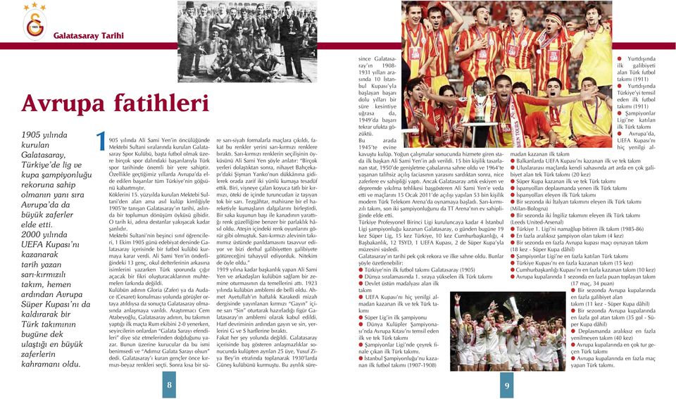 1 905 y l nda Ali Sami Yen in öncülü ünde Mektebi Sultani s ralar nda kurulan Galatasaray Spor Kulübü, baflta futbol olmak üzere birçok spor dal ndaki baflar lar yla Türk spor tarihinde önemli bir