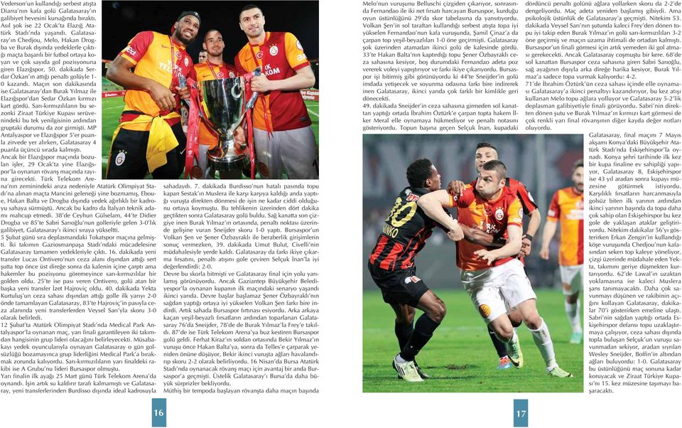 dakikada Serdar Özkan n att penalt golüyle 1-0 kazand. Maç n son dakikas nda ise Galatasaray dan Burak Y lmaz ile Elaz spor dan Sedar Özkan k rm z kart gördü.