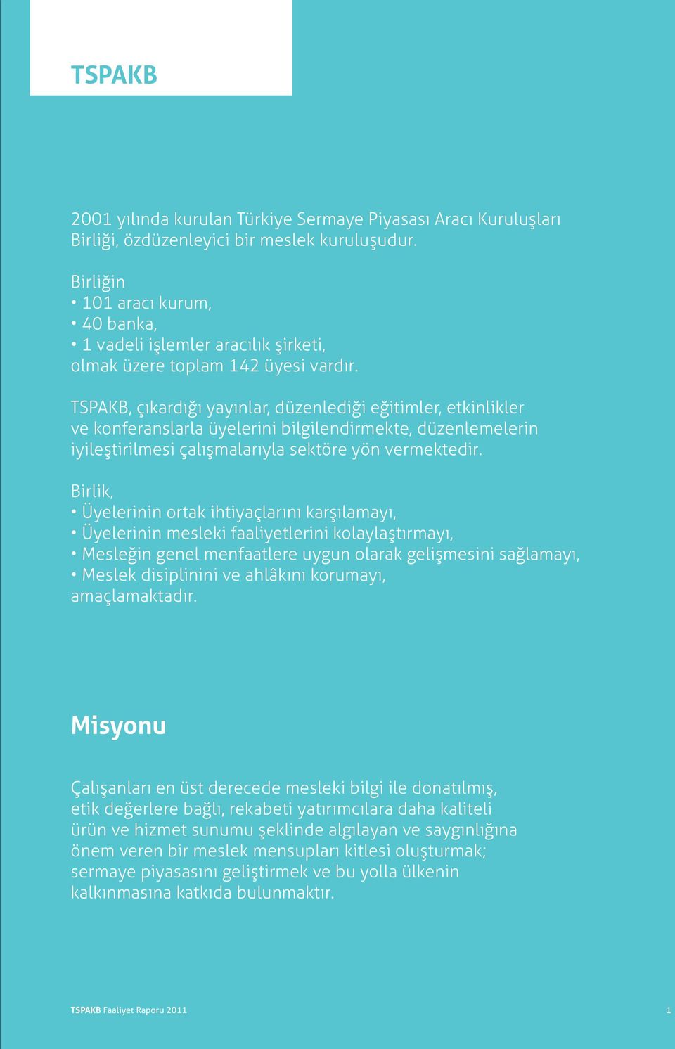 TSPAKB, çıkardığı yayınlar, düzenlediği eğitimler, etkinlikler ve konferanslarla üyelerini bilgilendirmekte, düzenlemelerin iyileştirilmesi çalışmalarıyla sektöre yön vermektedir.