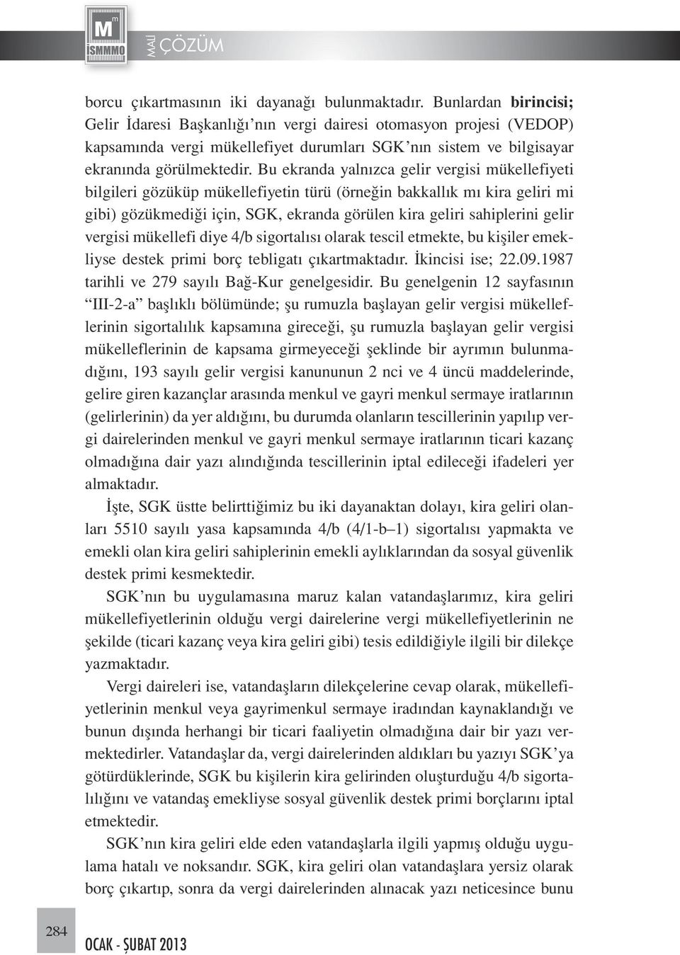 Bu ekranda yalnızca gelir vergisi mükellefiyeti bilgileri gözüküp mükellefiyetin türü (örneğin bakkallık mı kira geliri mi gibi) gözükmediği için, SGK, ekranda görülen kira geliri sahiplerini gelir