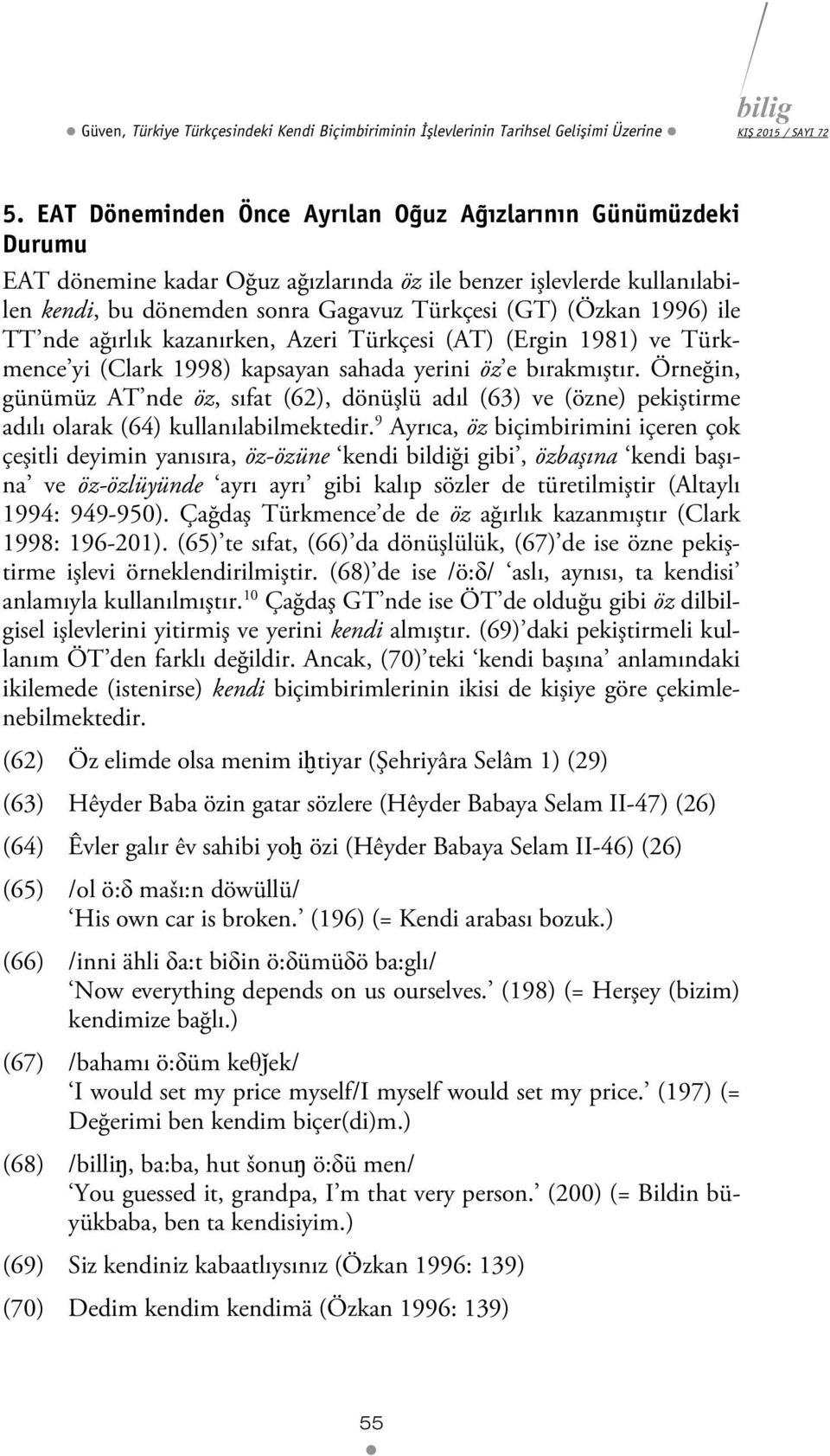 ile TT nde ağırlık kazanırken, Azeri Türkçesi (AT) (Ergin 1981) ve Türkmence yi (Clark 1998) kapsayan sahada yerini öz e bırakmıştır.