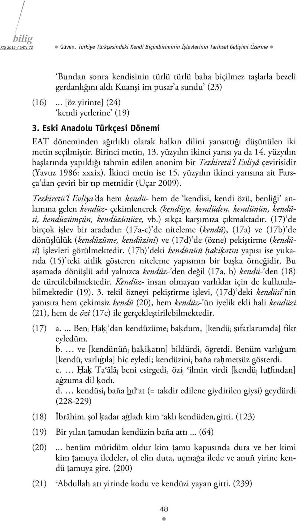 yüzyılın ikinci yarısı ya da 14. yüzyılın başlarında yapıldığı tahmin edilen anonim bir Tezkiretü l Evliyâ çevirisidir (Yavuz 1986: xxxix). İkinci metin ise 15.