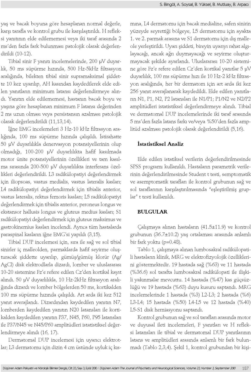 Tibial sinir F yanıtı incelemelerinde, 200 µv duyarlık, 50 ms süpürme hızında, 500 Hz-5kHz filtrasyon aralığında, bilekten tibial sinir supramaksimal şiddette 10 kez uyarılıp, AH kasından