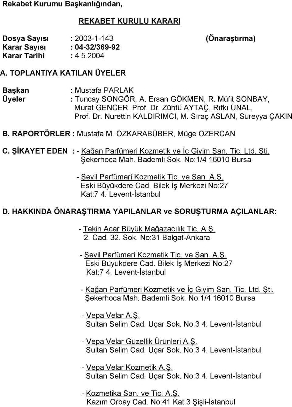 Sıraç ASLAN, Süreyya ÇAKIN B. RAPORTÖRLER : Mustafa M. ÖZKARABÜBER, Müge ÖZERCAN C. ŞİKAYET EDEN : - Kağan Parfümeri Kozmetik ve İç Giyim San. Tic. Ltd. Şti. Şekerhoca Mah. Bademli Sok.