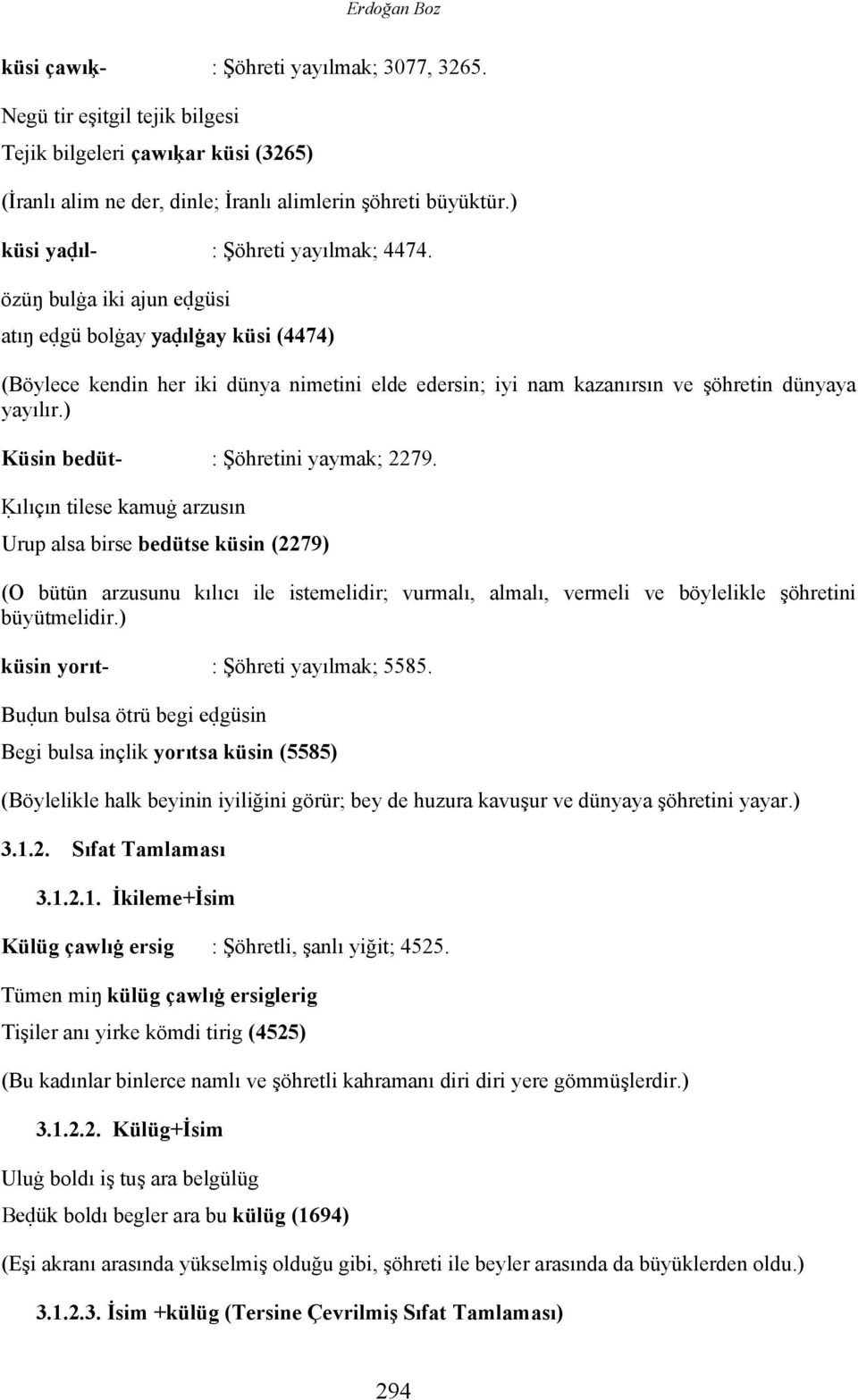 özüŋ bulġa iki ajun eđgüsi atıŋ eđgü blġay yađılġay küsi (4474) (Böylece kendin her iki dünya nimetini elde edersin; iyi nam kazanırsın ve şöhretin dünyaya yayılır.