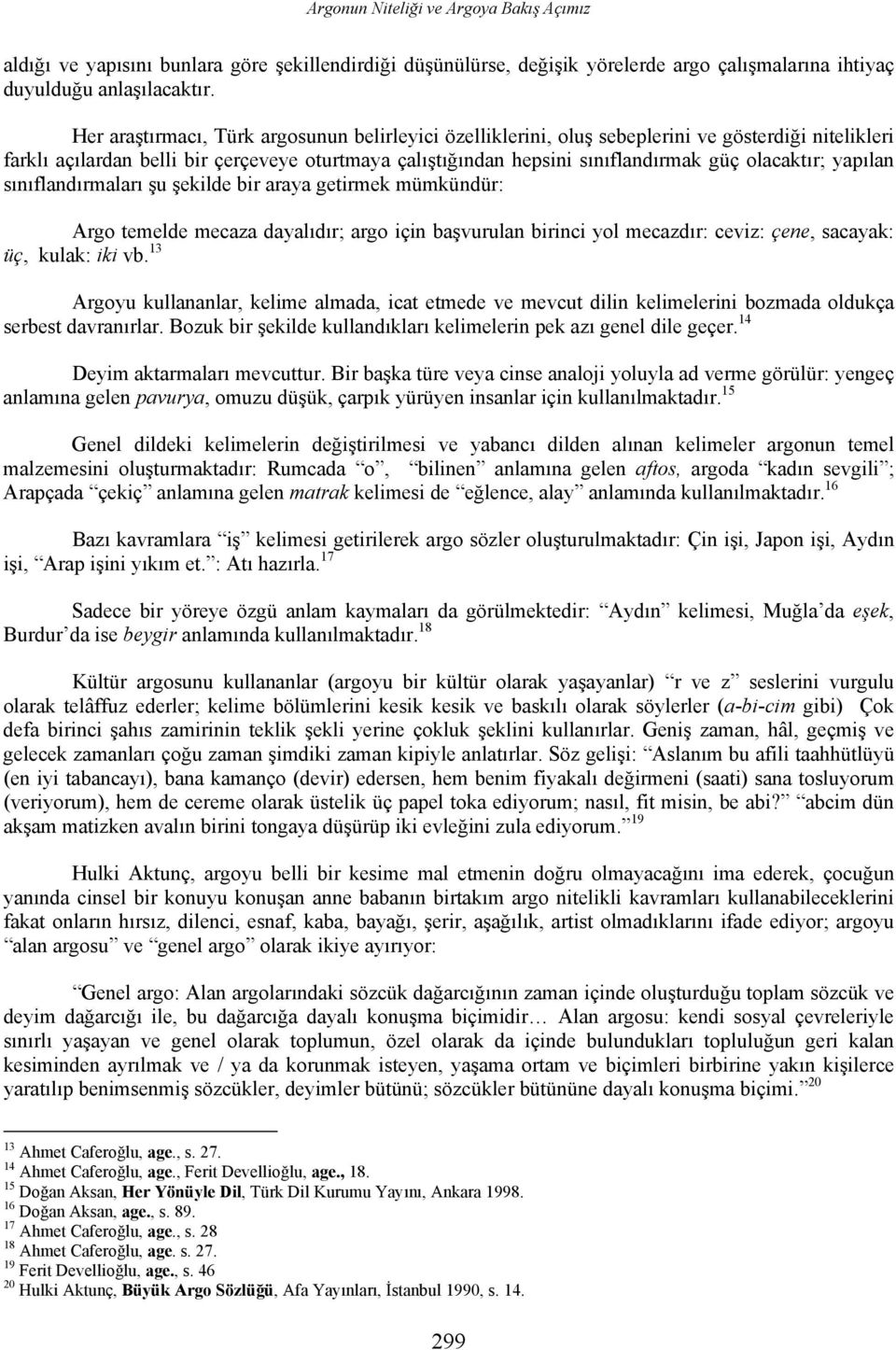 yapılan sınıflandırmaları şu şekilde bir araya getirmek mümkündür: Arg temelde mecaza dayalıdır; arg için başvurulan birinci yl mecazdır: ceviz: çene, sacayak: üç, kulak: iki vb.