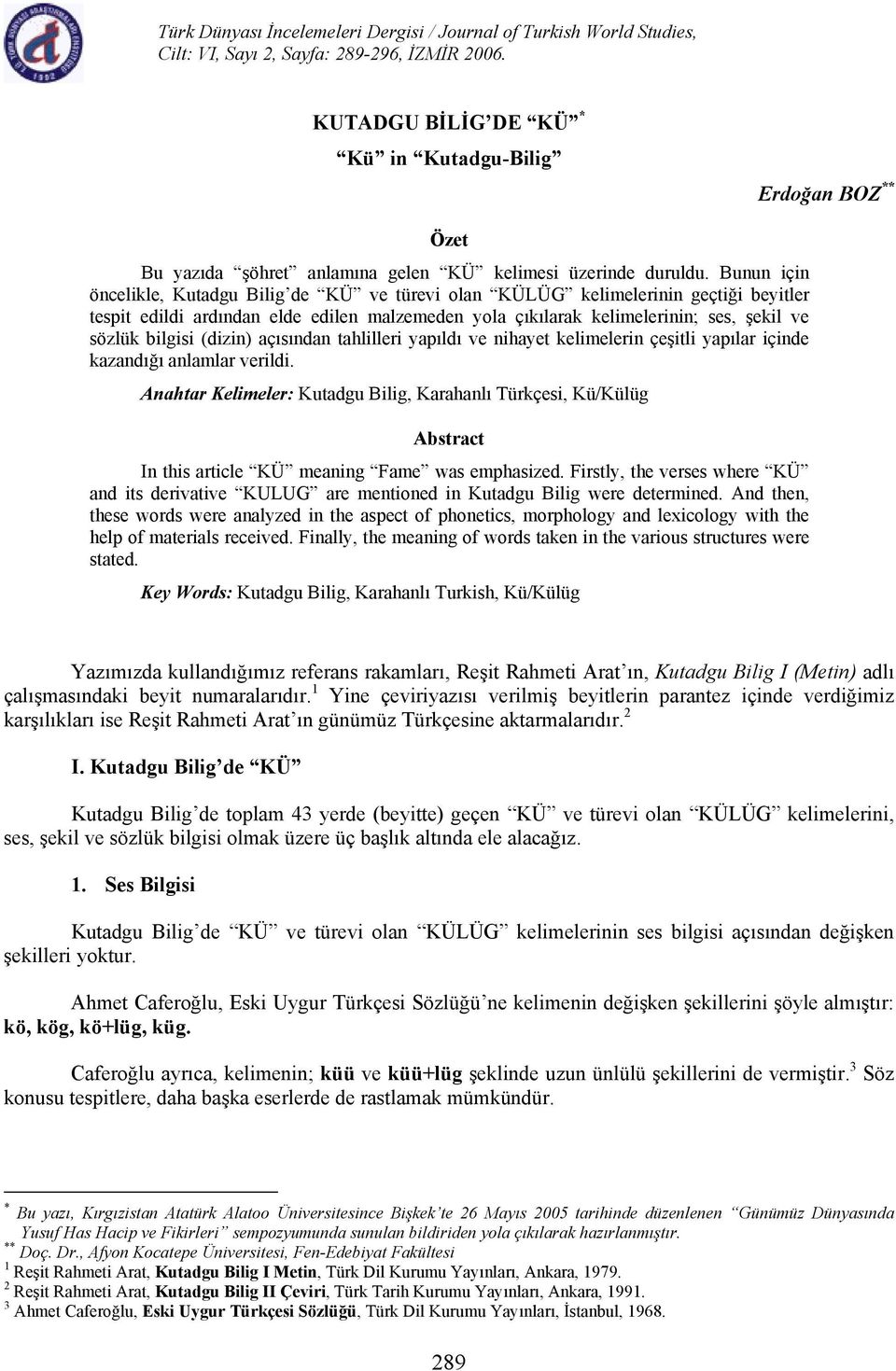 Bunun için öncelikle, Kutadgu Bilig de KÜ ve türevi lan KÜLÜG kelimelerinin geçtiği beyitler tespit edildi ardından elde edilen malzemeden yla çıkılarak kelimelerinin; ses, şekil ve sözlük bilgisi