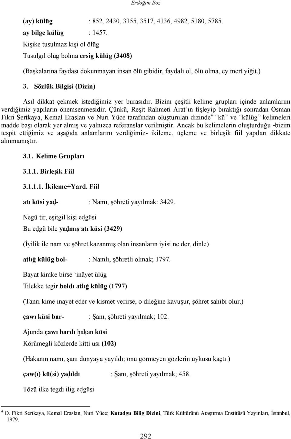 Sözlük Bilgisi (Dizin) Asıl dikkat çekmek istediğimiz yer burasıdır. Bizim çeşitli kelime grupları içinde anlamlarını verdiğimiz yapıların önemsenmesidir.