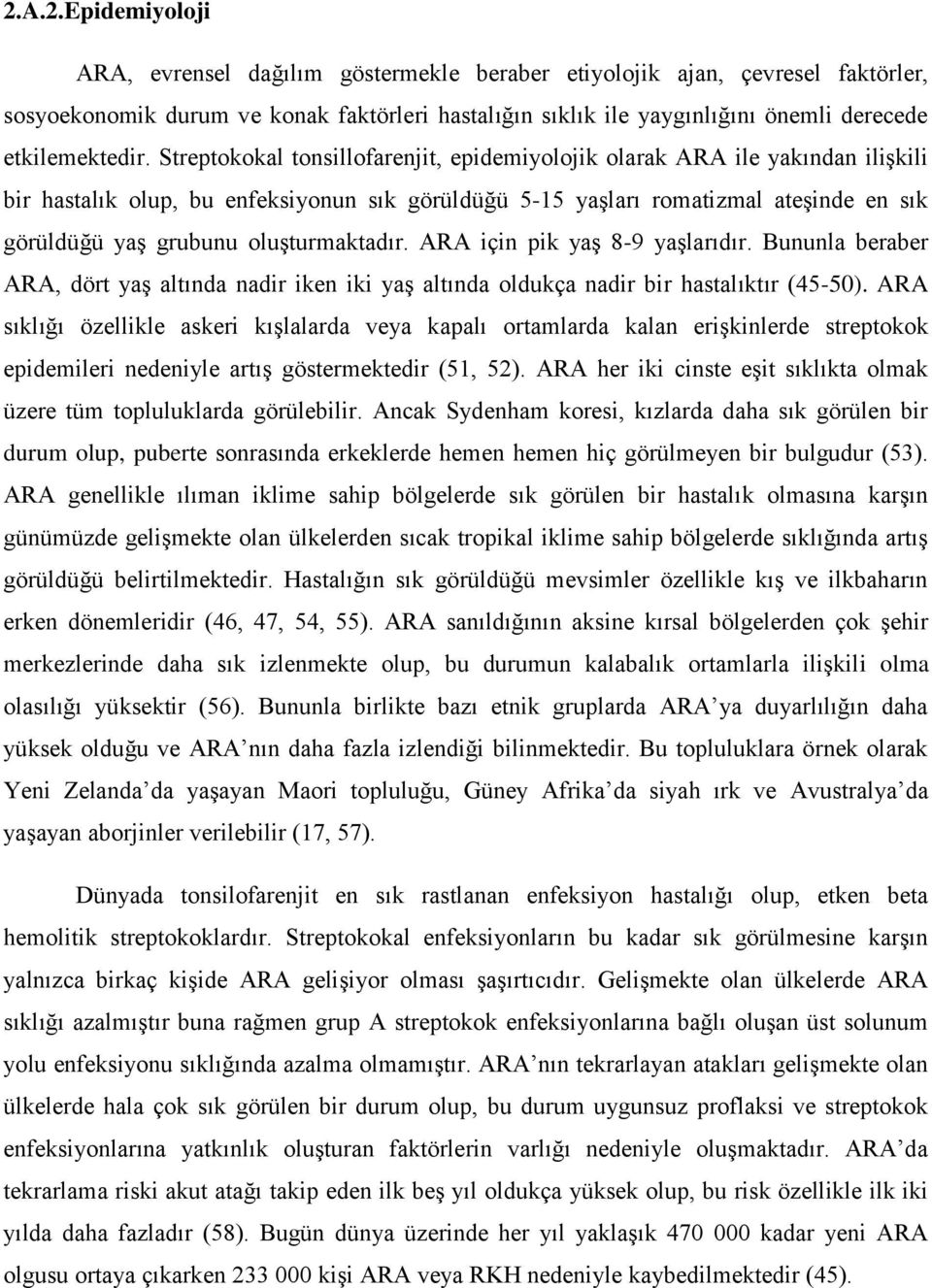 Streptokokal tonsillofarenjit, epidemiyolojik olarak ARA ile yakından ilişkili bir hastalık olup, bu enfeksiyonun sık görüldüğü 5-15 yaşları romatizmal ateşinde en sık görüldüğü yaş grubunu