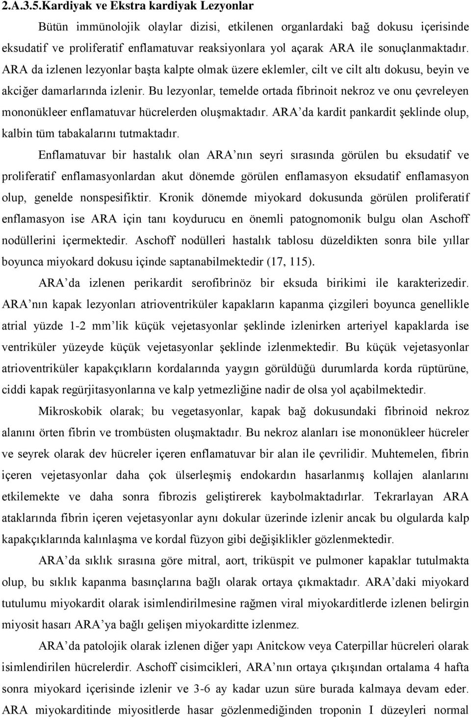 sonuçlanmaktadır. ARA da izlenen lezyonlar başta kalpte olmak üzere eklemler, cilt ve cilt altı dokusu, beyin ve akciğer damarlarında izlenir.