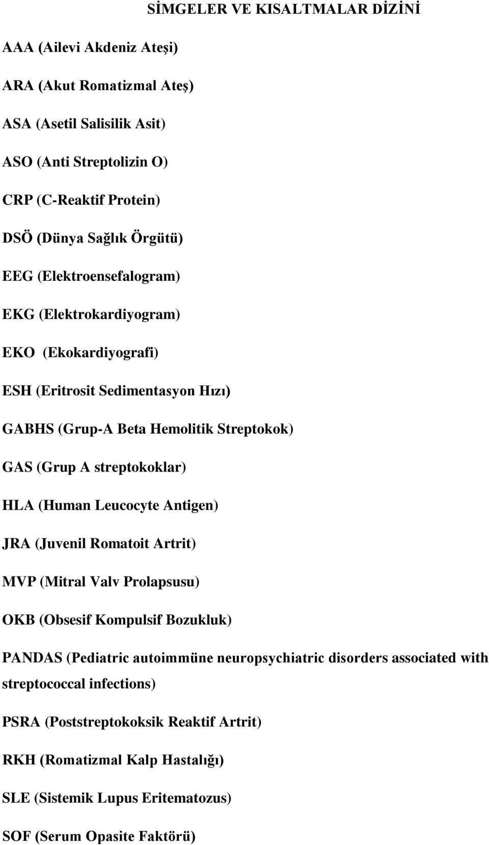 streptokoklar) HLA (Human Leucocyte Antigen) JRA (Juvenil Romatoit Artrit) MVP (Mitral Valv Prolapsusu) OKB (Obsesif Kompulsif Bozukluk) PANDAS (Pediatric autoimmüne