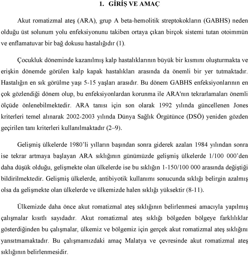 Çocukluk döneminde kazanılmış kalp hastalıklarının büyük bir kısmını oluşturmakta ve erişkin dönemde görülen kalp kapak hastalıkları arasında da önemli bir yer tutmaktadır.