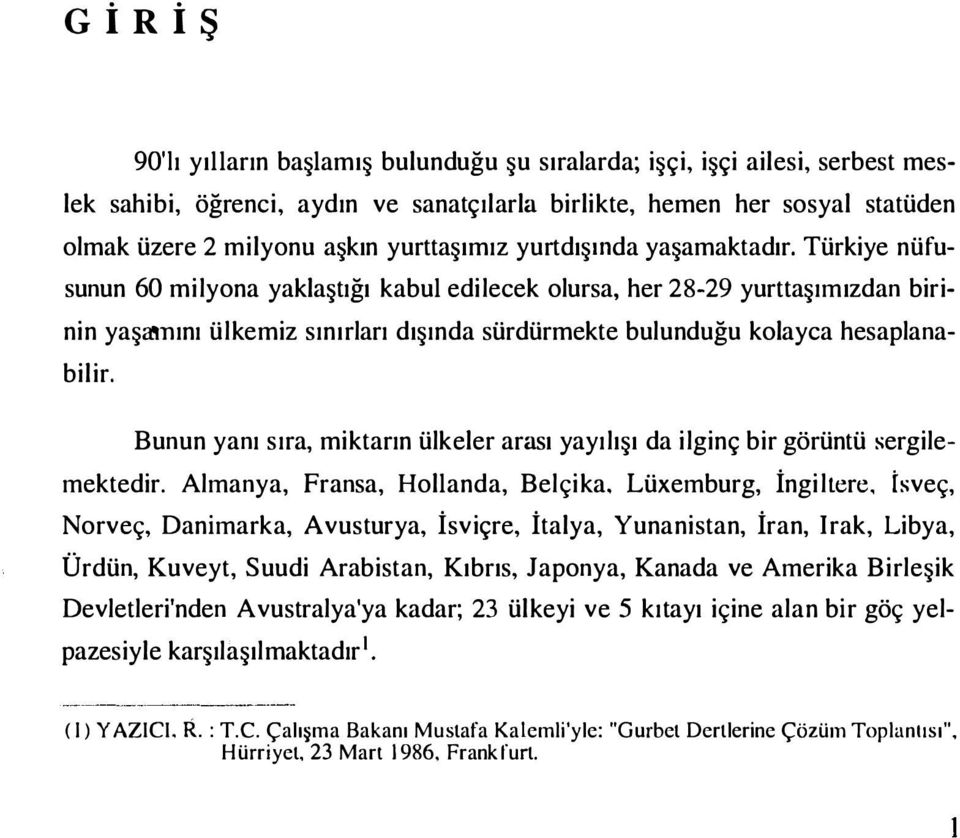 hesaplanabilir, Bunun yanı sıra, miktarın ülkeler arası yayılışı da ilginç bir görüntü sergilemektedir. Almanya, Fransa, Hollanda, Belçika.