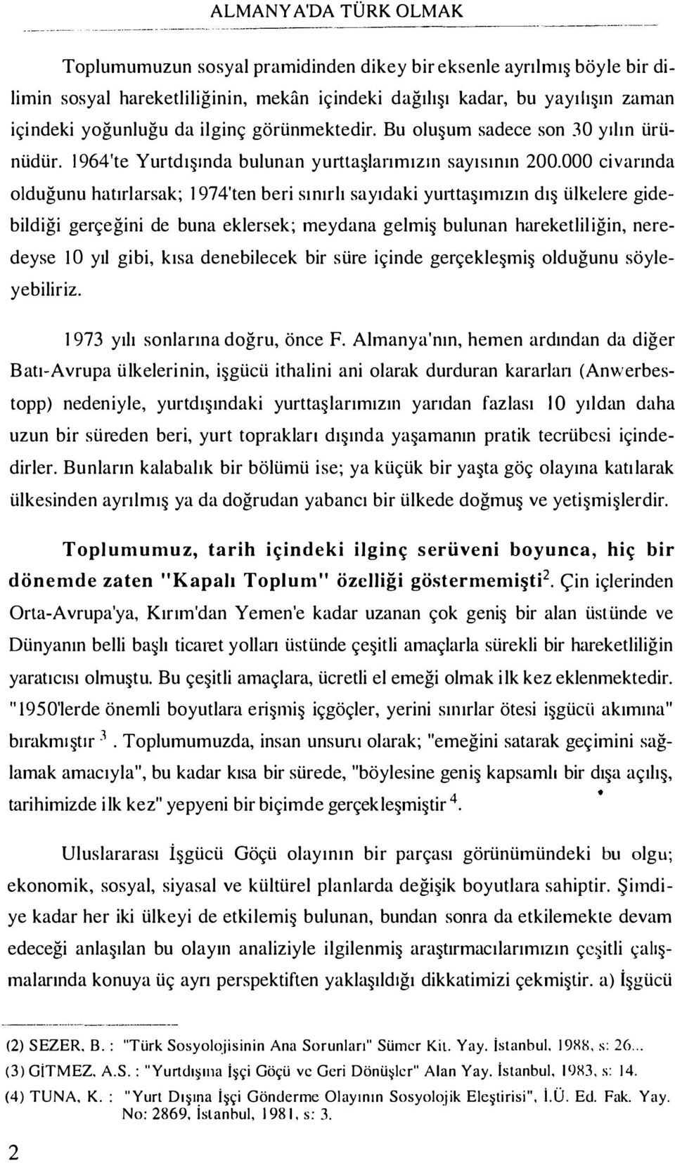 000 civarında olduğunu hatırlarsak; 1974'ten beri sı nırlı sayıdaki yuıttaşımızın dış ülkelere gide bildiği gerçeğini de buna eklersek; meydana gelmiş bulunan hareketlil iğin, nere deyse i O yıl