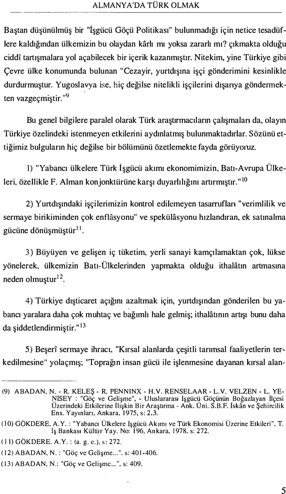 Yugoslavya ise, hiç değilse nitelikli işçilerini dışanya göndeımekten vazgeçmiştir.