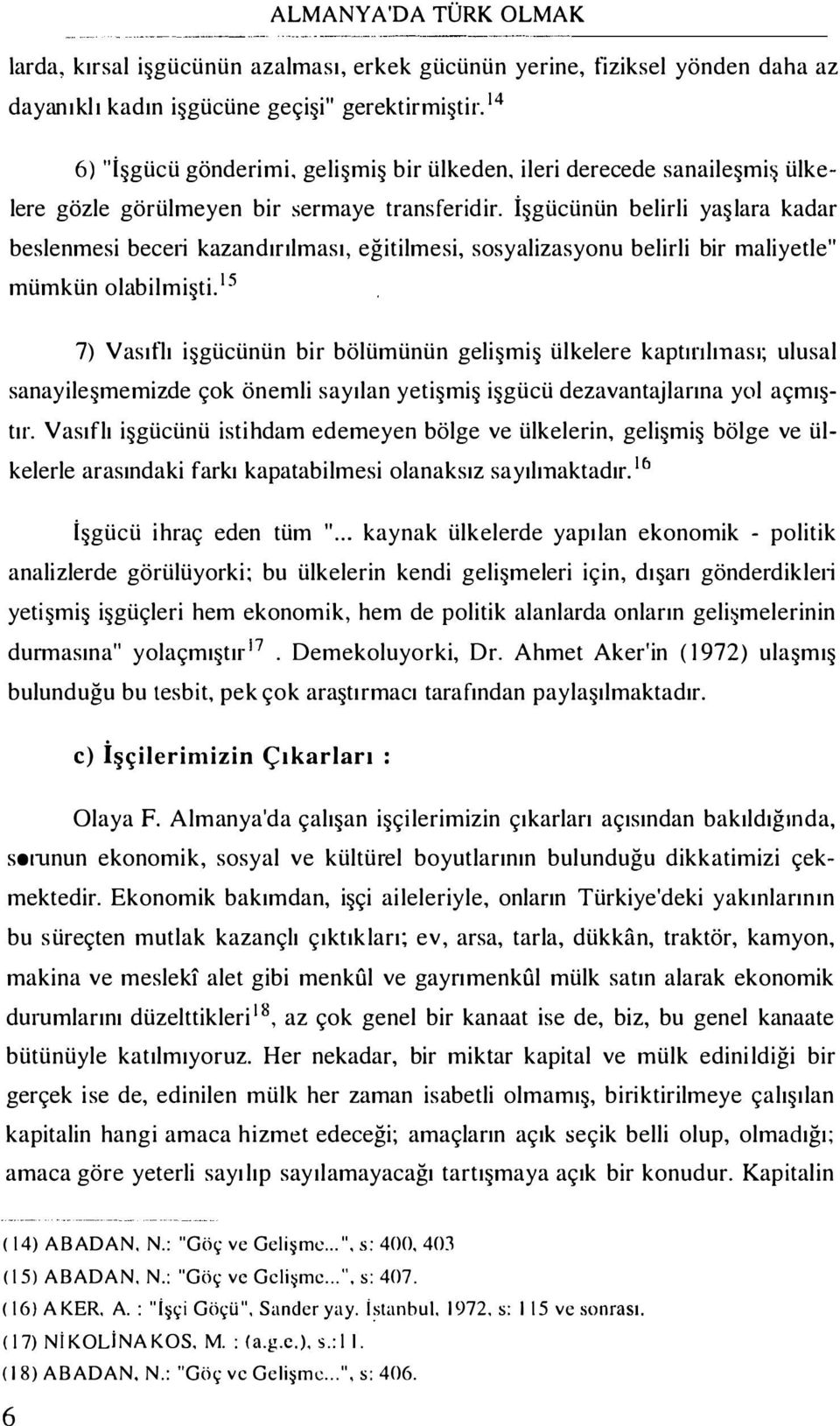 İşgücünün belirli yaşlara kadar beslenmesi beceıi kazandırılması, eğitilmesi, sosyalizasyonu belirli bir maliyetle" mümkün olabilmişti.