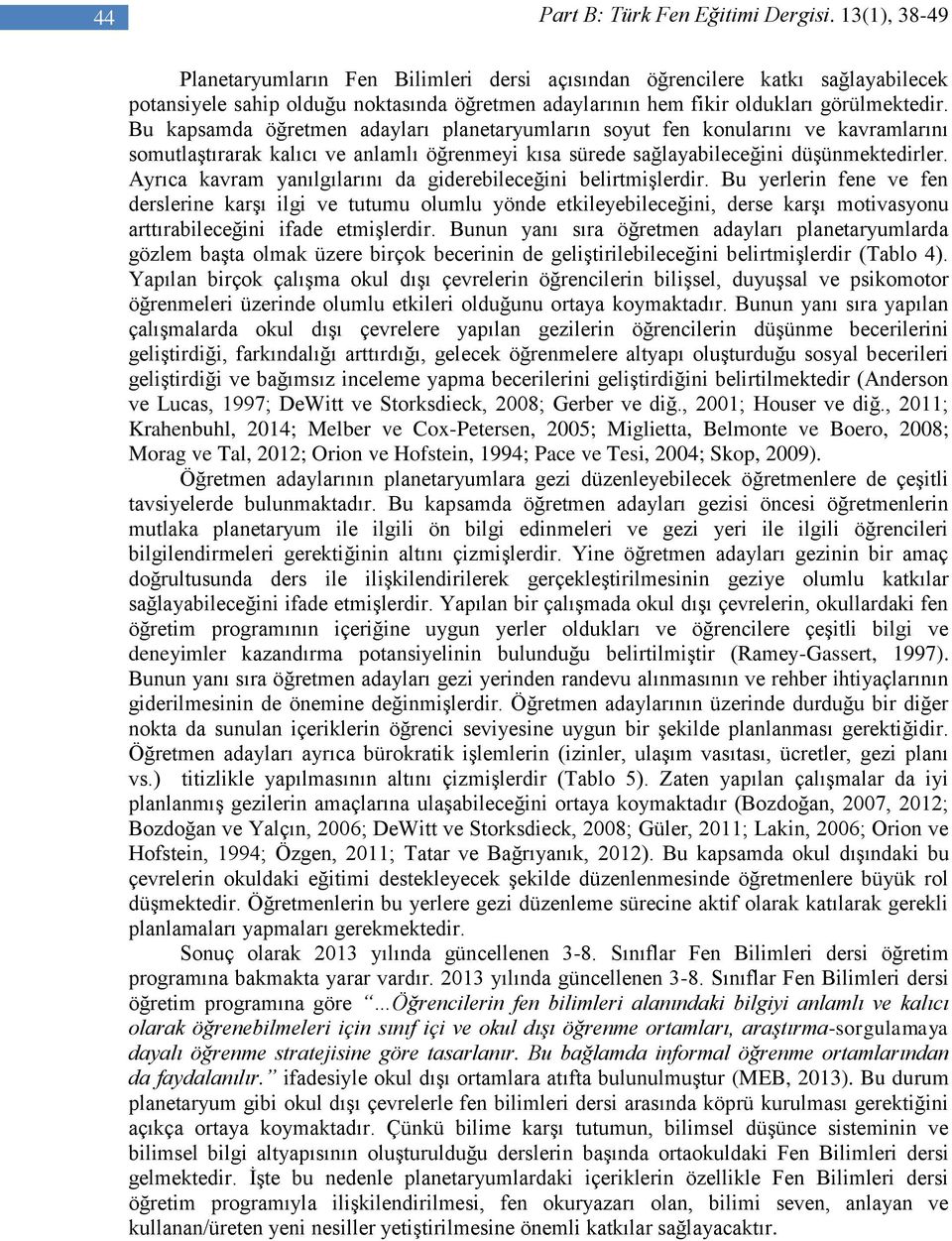 Bu kapsamda öğretmen adayları planetaryumların soyut fen konularını ve kavramlarını somutlaştırarak kalıcı ve anlamlı öğrenmeyi kısa sürede sağlayabileceğini düşünmektedirler.