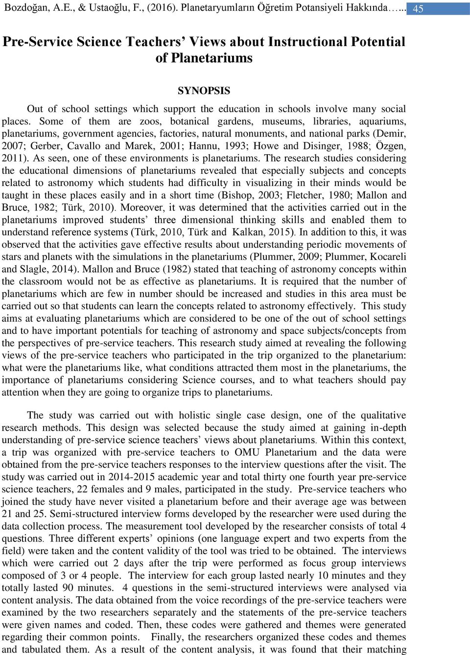 Some of them are zoos, botanical gardens, museums, libraries, aquariums, planetariums, government agencies, factories, natural monuments, and national parks (Demir, 2007; Gerber, Cavallo and Marek,