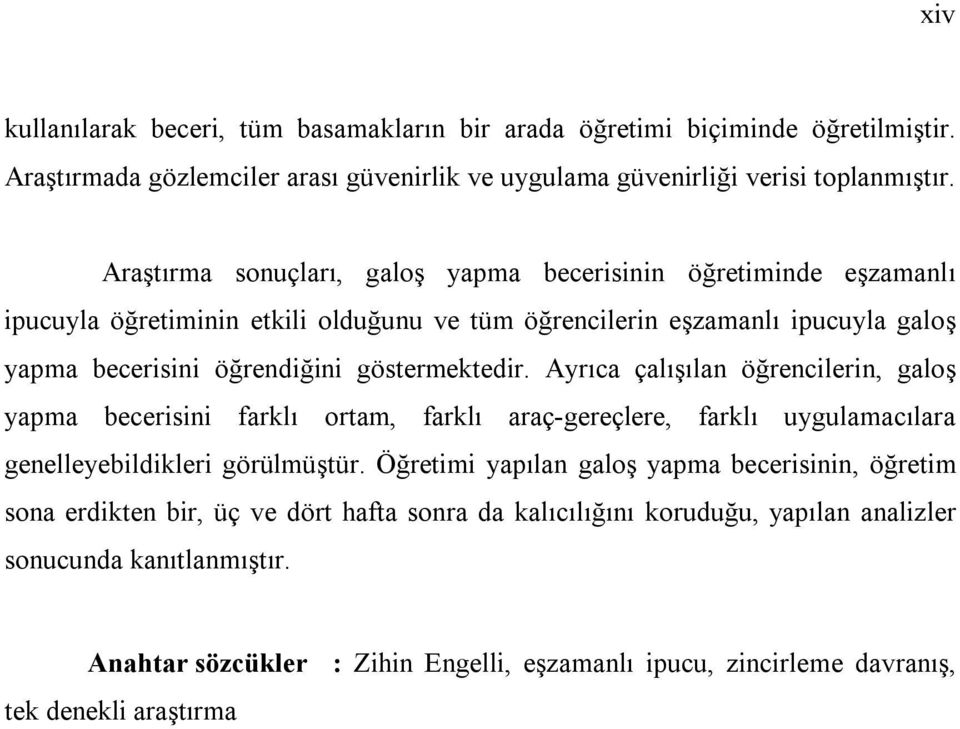 göstermektedir. Ayrıca çalışılan öğrencilerin, galoş yapma becerisini farklı ortam, farklı araç-gereçlere, farklı uygulamacılara genelleyebildikleri görülmüştür.