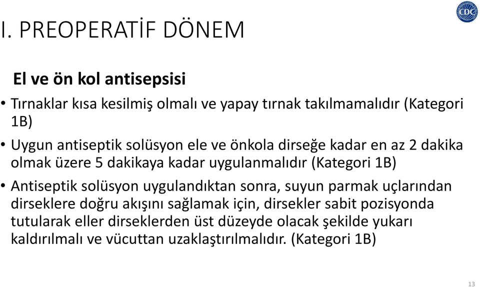 Antiseptik solüsyon uygulandıktan sonra, suyun parmak uçlarından dirseklere doğru akışını sağlamak için, dirsekler sabit