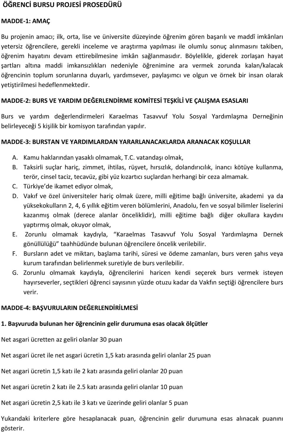 Böylelikle, giderek zorlaşan hayat şartları altına maddi imkansızlıkları nedeniyle öğrenimine ara vermek zorunda kalan/kalacak öğrencinin toplum sorunlarına duyarlı, yardımsever, paylaşımcı ve olgun